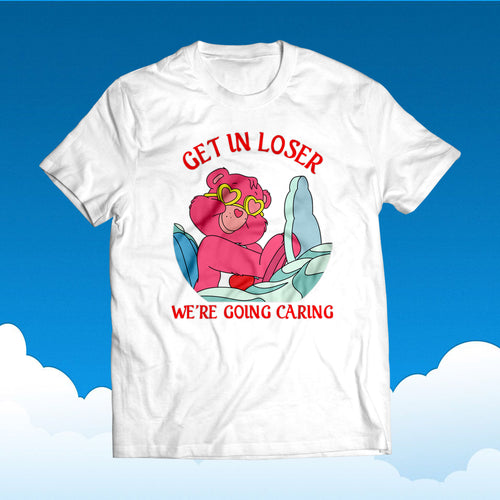 GET IN LOSER, WE'RE GOING CARING T-SHIRT